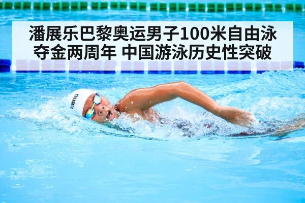 潘展乐巴黎奥运男子100米自由泳夺金两周年 中国游泳历史性突破